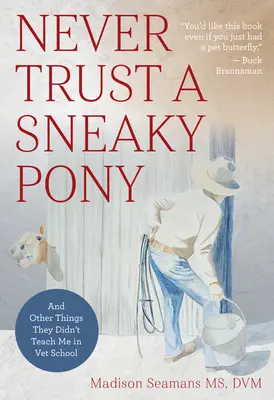 Traue niemals einem hinterhältigen Pony: Und andere Dinge, die sie mir in der Tierarztschule nicht beigebracht haben - Never Trust a Sneaky Pony: And Other Things They Didn't Teach Me in Vet School