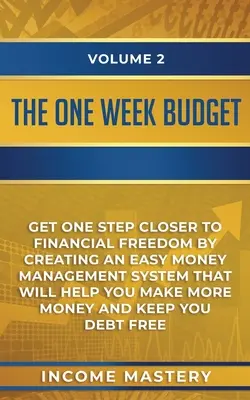 Das Ein-Wochen-Budget: Ein Schritt näher zur finanziellen Freiheit durch ein einfaches Geldmanagementsystem, das Ihnen hilft, mehr Geld zu verdienen - The One-Week Budget: Get One Step Closer to Financial Freedom by Creating an Easy Money Management System That Will Help You Make More Mone