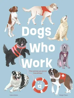 Hunde, die arbeiten: Die Hunde, ohne die wir nicht leben können - Dogs Who Work: The Canines We Cannot Live Without