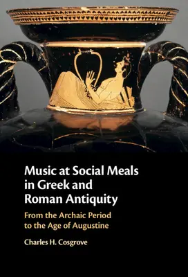 Musik bei gesellschaftlichen Mahlzeiten in der griechischen und römischen Antike: Von der archaischen Periode bis zum Zeitalter des Augustinus - Music at Social Meals in Greek and Roman Antiquity: From the Archaic Period to the Age of Augustine