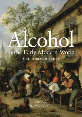 Alkohol in der Welt der frühen Neuzeit: Eine Kulturgeschichte - Alcohol in the Early Modern World: A Cultural History
