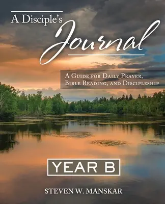 A Disciple's Journal Year B: Ein Leitfaden für tägliches Gebet, Bibellesen und Jüngerschaft - A Disciple's Journal Year B: A Guide for Daily Prayer, Bible Reading, and Discipleship