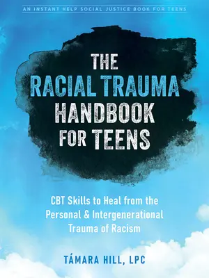 Das Handbuch zum rassistischen Trauma für Teenager: CBT-Fähigkeiten zur Heilung des persönlichen und generationenübergreifenden Traumas des Rassismus - The Racial Trauma Handbook for Teens: CBT Skills to Heal from the Personal and Intergenerational Trauma of Racism