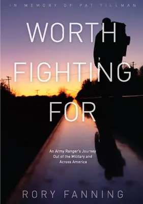 Worth Fighting for: Die Reise eines Army Ranger aus dem Militär und quer durch Amerika - Worth Fighting for: An Army Ranger's Journey Out of the Military and Across America