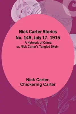 Nick Carter Geschichten Nr. 149, 17. Juli 1915: Ein Netz des Verbrechens; oder: Nick Carters verworrenes Geflecht. - Nick Carter Stories No. 149, July 17, 1915: A Network of Crime; or, Nick Carter's Tangled Skein.