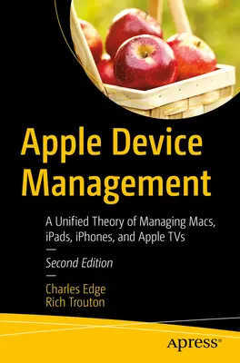 Apple Device Management: Eine einheitliche Theorie zur Verwaltung von Macs, iPads, iPhones und Apple TVs - Apple Device Management: A Unified Theory of Managing Macs, Ipads, Iphones, and Apple TVs