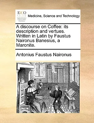 Eine Abhandlung über Kaffee: Seine Beschreibung und Vorzüge. Geschrieben auf Latein von Faustus Naironus Banesius, einem Maroniten. - A Discourse on Coffee: Its Description and Vertues. Written in Latin by Faustus Naironus Banesius, a Maronite.