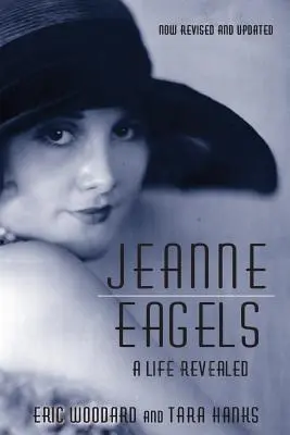 Jeanne Eagels: Ein enthülltes Leben (Vollständig überarbeitet und aktualisiert) - Jeanne Eagels: A Life Revealed (Fully Revised and Updated)