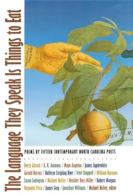 Die Sprache, die sie sprechen, sind Dinge zum Essen: Gedichte von fünfzehn zeitgenössischen Dichtern aus North Carolina - The Language They Speak Is Things to Eat: Poems By Fifteen Contemporary North Carolina Poets