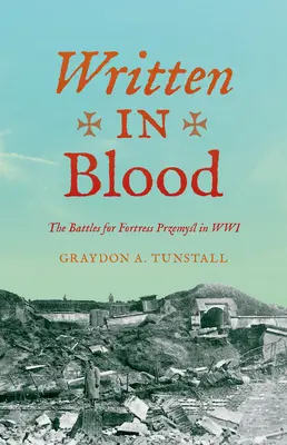 Geschrieben in Blut: Die Kämpfe um die Festung Przemyśl im Ersten Weltkrieg - Written in Blood: The Battles for Fortress Przemyśl in Wwi