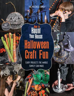 Wie man sein Haus heimsucht Halloween-Bastelspaß: Gruselige Projekte für die ganze Familie - How to Haunt Your House Halloween Craft Fun: Scary Projects the Whole Family Can Make