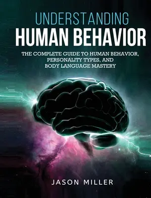 Das menschliche Verhalten verstehen: Der vollständige Leitfaden für menschliches Verhalten, Persönlichkeitstypen und die Beherrschung der Körpersprache - Understanding Human Behavior: The Complete Guide to Human Behavior, Personality Types, and Body Language Mastery