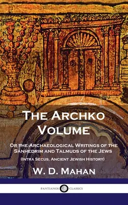 Archko-Band: Oder die archäologischen Schriften der Sanhedrim und Talmuds der Juden (Intra Secus, Antike jüdische Geschichte) - Archko Volume: Or the Archaeological Writings of the Sanhedrim and Talmuds of the Jews (Intra Secus, Ancient Jewish History)