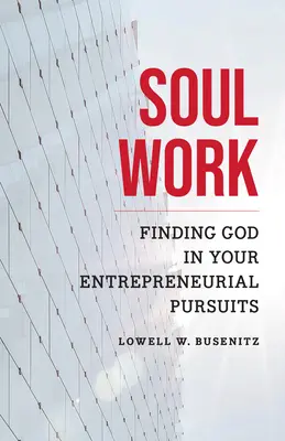 Seelenarbeit: Wie Sie Gott in Ihrem unternehmerischen Streben finden - Soul Work: Finding God in Your Entrepreneurial Pursuits