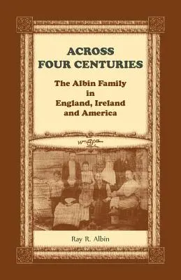 Über vier Jahrhunderte hinweg: Die Familie Albin in England, Irland und Amerika - Across Four Centuries: The Albin Family in England, Ireland and America