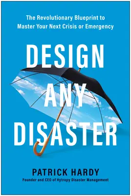Gestalte jede Katastrophe: Der revolutionäre Plan für die Bewältigung Ihrer nächsten Krise oder Ihres nächsten Notfalls - Design Any Disaster: The Revolutionary Blueprint to Master Your Next Crisis or Emergency