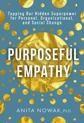 Gezielte Empathie: Unsere verborgene Superkraft für persönliche, organisatorische und soziale Veränderungen nutzen - Purposeful Empathy: Tapping Our Hidden Superpower for Personal, Organizational, and Social Change