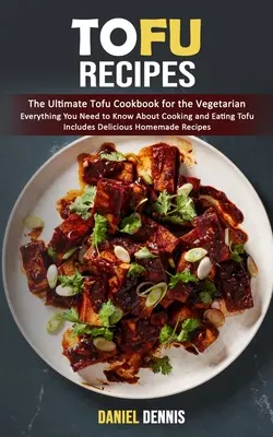 Tofu-Rezepte: Das ultimative Tofu-Kochbuch für Vegetarier (Alles, was Sie über das Kochen und Essen von Tofu wissen müssen, inklusive Delikatessen) - Tofu Recipes: The Ultimate Tofu Cookbook for the Vegetarian (Everything You Need to Know About Cooking and Eating Tofu Includes Deli