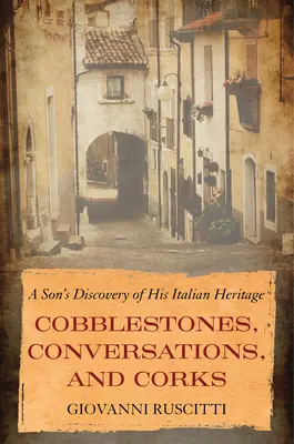 Pflastersteine, Konversationen und Korken: Die Entdeckung des italienischen Erbes durch einen Sohn - Cobblestones, Conversations, and Corks: A Son's Discovery of His Italian Heritage