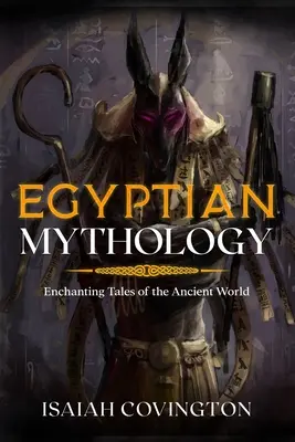 Ägyptische Mythologie: Bezaubernde Geschichten aus der antiken Welt - Egyptian Mythology: Enchanting Tales of the Ancient World