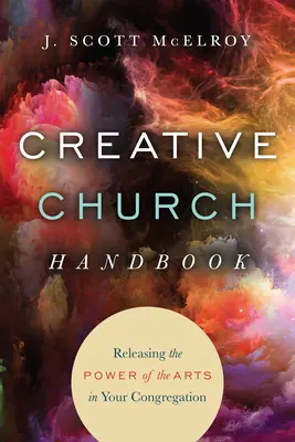 Handbuch für kreative Gemeinden: Die Kraft der Künste in Ihrer Gemeinde freisetzen - Creative Church Handbook: Releasing the Power of the Arts in Your Congregation