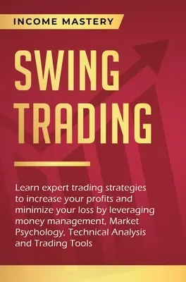 Swing Trading: Lernen Sie professionelle Handelsstrategien, um Ihre Gewinne zu steigern und Ihre Verluste zu minimieren, indem Sie das Geldmanagement nutzen, Market - Swing Trading: Learn expert trading strategies to increase your profits and minimize your loss by leveraging money management, Market