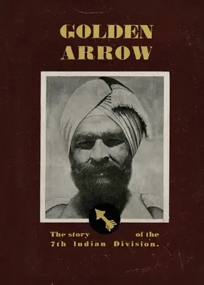 Goldener Pfeil: Die Geschichte der 7. indischen Division - Golden Arrow: The Story of the 7th Indian Division