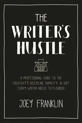 Die Eile des Schriftstellers: Ein professioneller Leitfaden für die Kreativität, die Disziplin, die Bescheidenheit und den Grit, die jeder Schriftsteller braucht, um zu gedeihen - The Writer's Hustle: A Professional Guide to the Creativity, Discipline, Humility, and Grit Every Writer Needs to Flourish