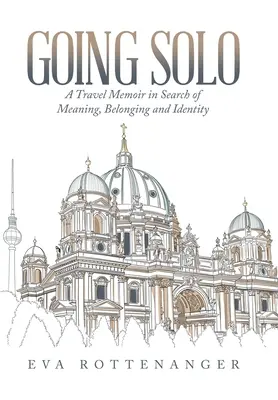 Going Solo: Eine Reiseerinnerung auf der Suche nach Sinn, Zugehörigkeit und Identität - Going Solo: A Travel Memoir in Search of Meaning, Belonging and Identity