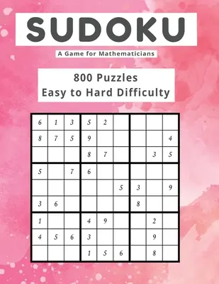 Sudoku Ein Spiel für Mathematiker 800 Rätsel Leichter bis schwerer Schwierigkeitsgrad - Sudoku A Game for Mathematicians 800 Puzzles Easy to Hard Difficulty