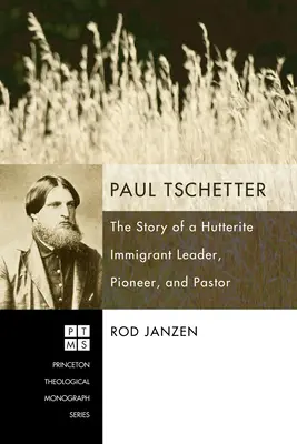 Paul Tschetter: Die Geschichte eines hutterischen Immigrantenführers, Pioniers und Pastors - Paul Tschetter: The Story of a Hutterite Immigrant Leader, Pioneer, and Pastor
