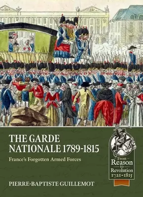 Die Garde Nationale 1789-1815: Frankreichs vergessene Streitkräfte - The Garde Nationale 1789-1815: France's Forgotten Armed Forces