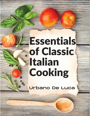 Essentials of Classic Italian Cooking: Italienische Gerichte für die moderne Küche - Essentials of Classic Italian Cooking: Italian Dishes Made for the Modern Kitchen