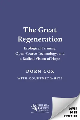 Die große Regeneration: Ökologische Landwirtschaft, Open-Source-Technologie und eine radikale Vision der Hoffnung - The Great Regeneration: Ecological Agriculture, Open-Source Technology, and a Radical Vision of Hope