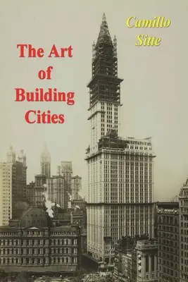 Die Kunst, Städte zu bauen: Städtebau nach seinen künstlerischen Grundlagen - The Art of Building Cities: City Building According to Its Artistic Fundamentals