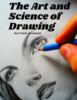 Die Kunst und Wissenschaft des Zeichnens: Schritt-für-Schritt-Anleitungen zum Zeichnen für Anfänger - The Art and Science of Drawing: Step-by-Step Beginner Drawing Guides