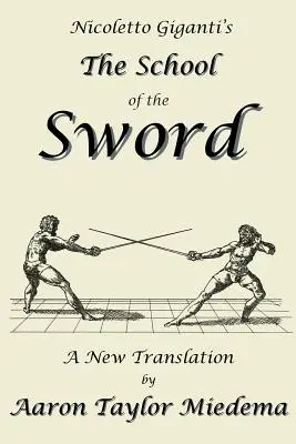 Die Schule des Schwertes von Nicoletto Giganti: Eine neue Übersetzung von Aaron Taylor Miedema - Nicoletto Giganti's the School of the Sword: A New Translation by Aaron Taylor Miedema