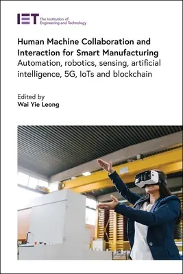 Mensch-Maschine-Kollaboration und -Interaktion für die intelligente Fertigung: Automatisierung, Robotik, Sensorik, künstliche Intelligenz, 5g, Iots und Blockchain - Human Machine Collaboration and Interaction for Smart Manufacturing: Automation, Robotics, Sensing, Artificial Intelligence, 5g, Iots and Blockchain