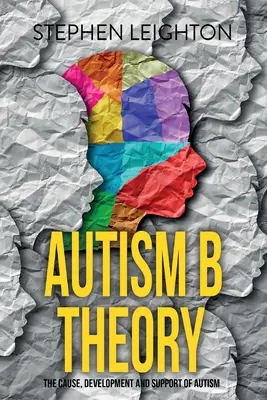 Autismus-B-Theorie: Ursache, Entwicklung und Förderung von Autismus - Autism B Theory: The Cause, Development and Support of Autism