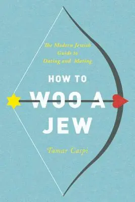 Wie man einen Juden umwirbt: Der moderne jüdische Leitfaden für Dating und Paarung - How to Woo a Jew: The Modern Jewish Guide to Dating and Mating