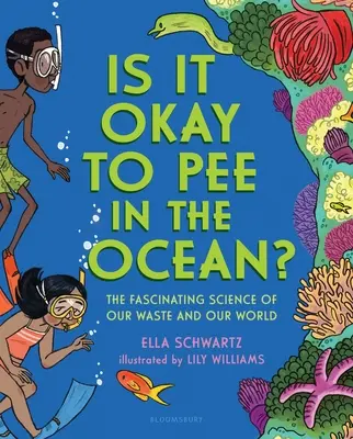 Ist es in Ordnung, ins Meer zu pinkeln?: Die faszinierende Wissenschaft unserer Abfälle und unserer Welt - Is It Okay to Pee in the Ocean?: The Fascinating Science of Our Waste and Our World