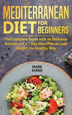 Mittelmeer-Diät für Einsteiger: Der komplette Leitfaden mit 60 leckeren Rezepten und einem 7-Tage-Essensplan zum gesunden Abnehmen - Mediterranean Diet for Beginners: The Complete Guide with 60 Delicious Recipes and a 7-Day Meal Plan to Lose Weight the Healthy Way