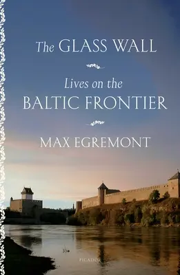 Die gläserne Wand: Leben an der baltischen Grenze - The Glass Wall: Lives on the Baltic Frontier