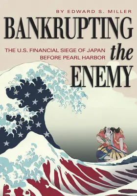 Den Feind in den Bankrott treiben: Die finanzielle Belagerung Japans durch die USA vor Pearl Harbor - Bankrupting the Enemy: The U.S. Financial Siege of Japan Before Pearl Harbor