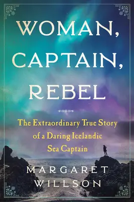 Frau, Kapitän, Rebell: Die außergewöhnliche wahre Geschichte eines kühnen isländischen Seekapitäns - Woman, Captain, Rebel: The Extraordinary True Story of a Daring Icelandic Sea Captain