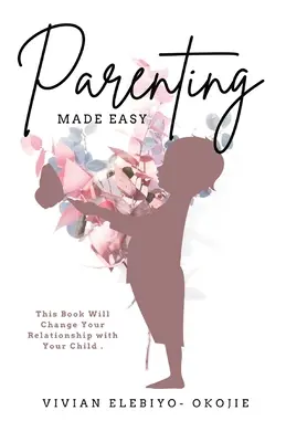 Elternschaft leicht gemacht: Dieses Buch wird Ihre Beziehung zu Ihrem Kind verändern - Parenting Made Easy: This Book Will Change Your Relationship with Your Child