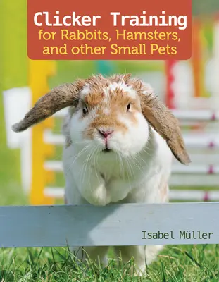 Clickertraining für Kaninchen, Meerschweinchen und andere kleine Haustiere - Clicker Training for Rabbits, Guinea Pigs, and Other Small Pets