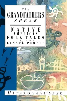 Die Großväter sprechen: Volksmärchen der amerikanischen Ureinwohner vom Volk der Lenap (Hitakonanu'laxk (Tree Beard)) - The Grandfathers Speak: Native American Folk Tales of the Lenap People (Hitakonanu'laxk (Tree Beard))