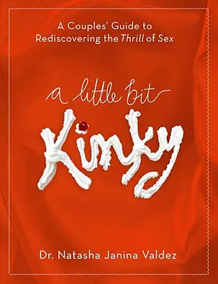 Ein bisschen pervers: Ein Leitfaden für Paare zur Wiederentdeckung des Nervenkitzels beim Sex - A Little Bit Kinky: A Couples' Guide to Rediscovering the Thrill of Sex