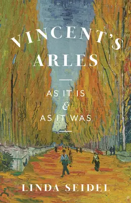 Vincents Arles: Wie es ist und wie es war - Vincent's Arles: As It Is and as It Was